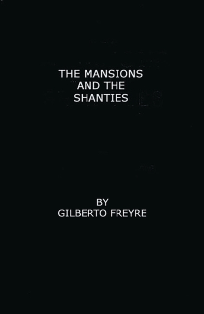 The Mansions and the Shanties [Sobrados e Mucambos] : The Making of Modern Brazil, Hardback Book