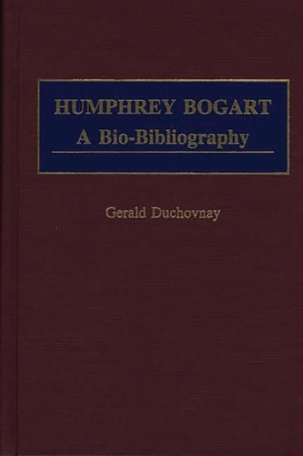 Humphrey Bogart : A Bio-Bibliography, Hardback Book