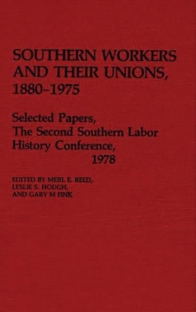 Southern Workers and Their Unions, 1880-1975 : Selected Papers, the Second Southern Labor History Conference, 1978, Hardback Book