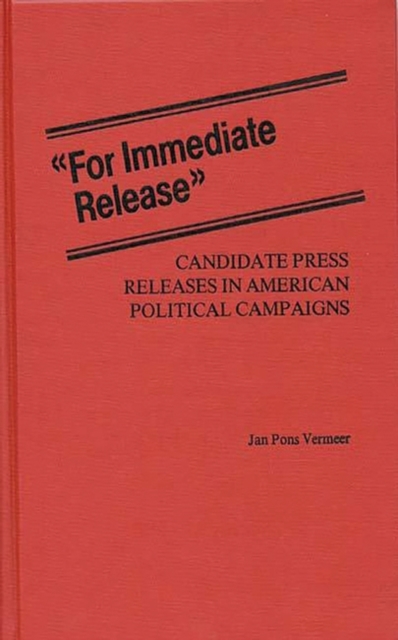For Immediate Release : Candidate Press Releases in American Political Campaigns, Hardback Book