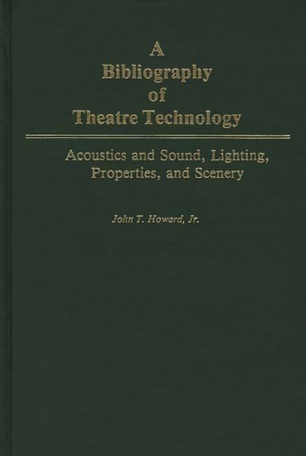 A Bibliography of Theatre Technology : Acoustics and Sound, Lighting, Properties, and Scenery, Hardback Book