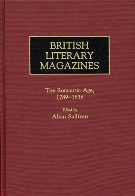 British Literary Magazines : The Romantic Age, 1789-1836, Hardback Book