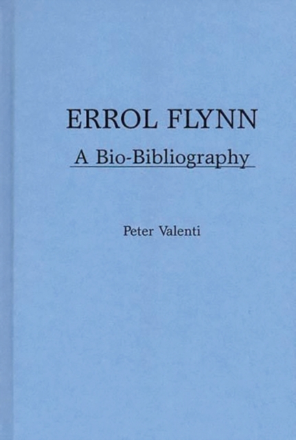 Errol Flynn : A Bio-Bibliography, Hardback Book