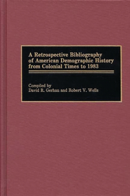 A Retrospective Bibliography of American Demographic History from Colonial Times to 1983, Hardback Book