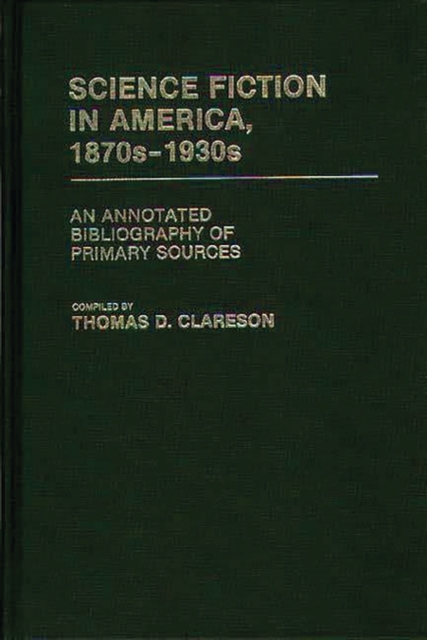 Science Fiction in America, 1870s-1930s : An Annotated Bibliography of Primary Sources, Hardback Book
