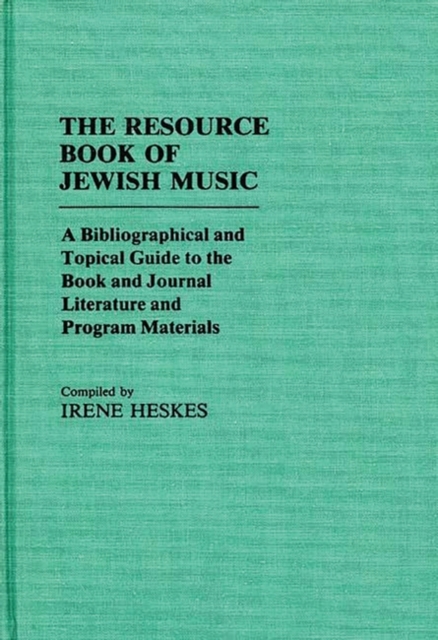 The Resource Book of Jewish Music : A Bibliographical and Topical Guide to the Book and Journal Literature and Program Materials, Hardback Book