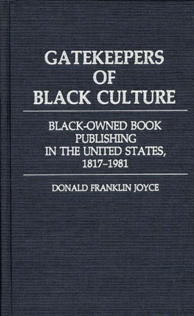 Gatekeepers of Black Culture : Black-Owned Book Publishing in the United States, 1817-1981, Hardback Book