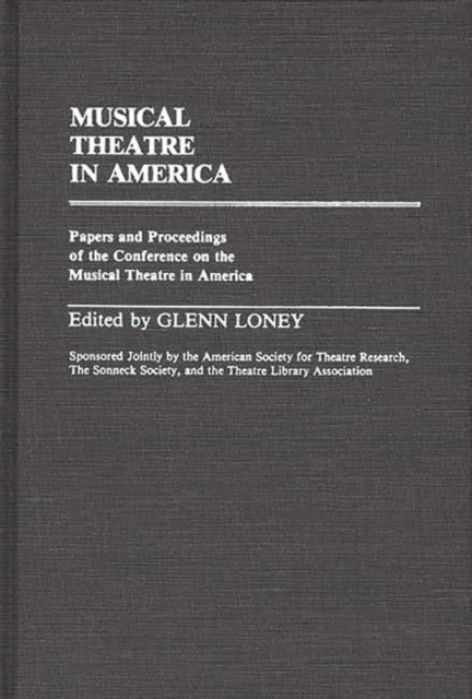 Musical Theatre in America : Papers and Proceedings of the Conference on the Musical Theatre in America, Hardback Book