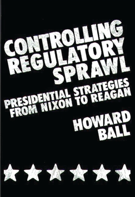Controlling Regulatory Sprawl : Presidential Strategies from Nixon to Reagan, Hardback Book
