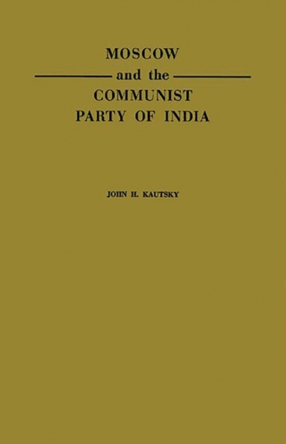 Moscow and the Communist Party of India : A Study in the Postwar Evolution of International Communist Strategy, Hardback Book