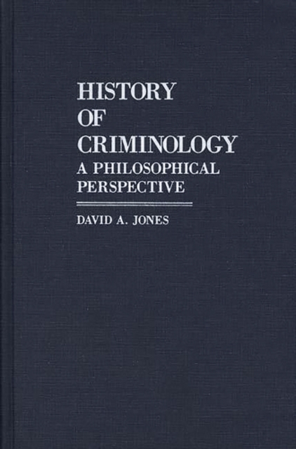 History of Criminology : A Philosophical Perspective, Hardback Book