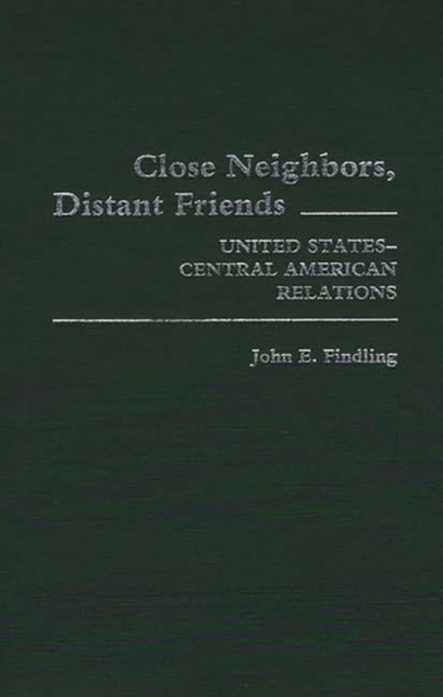 Close Neighbors, Distant Friends : United States-Central American Relations, Hardback Book