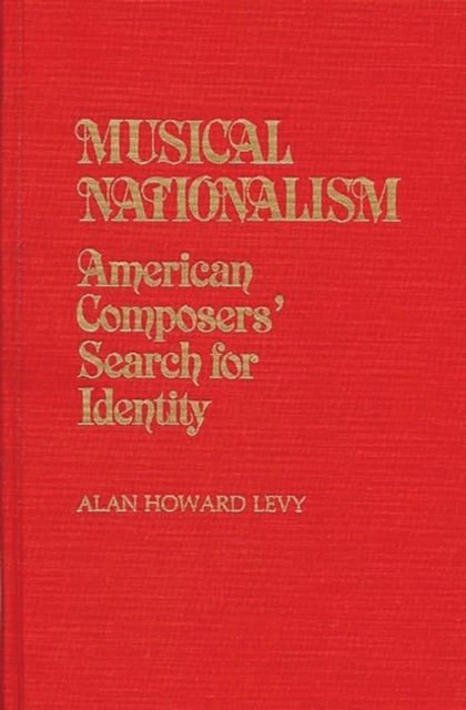 Musical Nationalism : American Composers' Search for Identity, Hardback Book