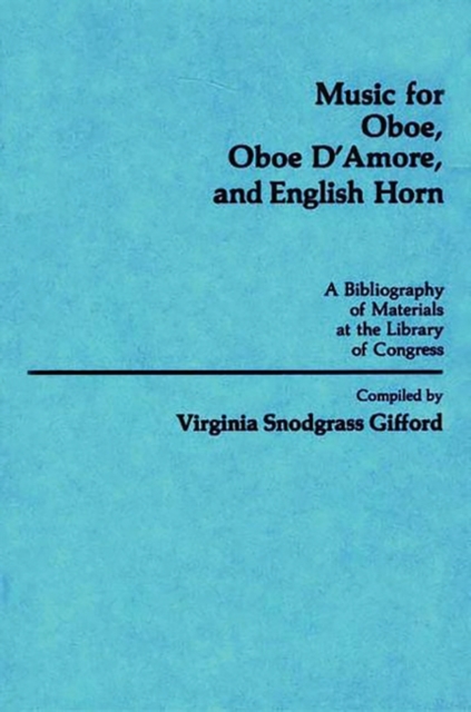 Music for Oboe, Oboe D'Amore, and English Horn : A Bibliography of Materials at the Library of Congress, Hardback Book