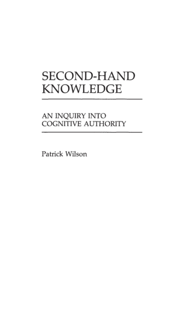 Second-Hand Knowledge : An Inquiry into Cognitive Authority, Hardback Book