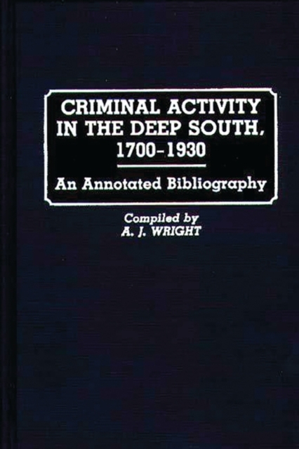 Criminal Activity in the Deep South, 1700-1930 : An Annotated Bibliography, Hardback Book