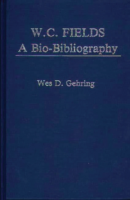 W. C. Fields : A Bio-Bibliography, Hardback Book