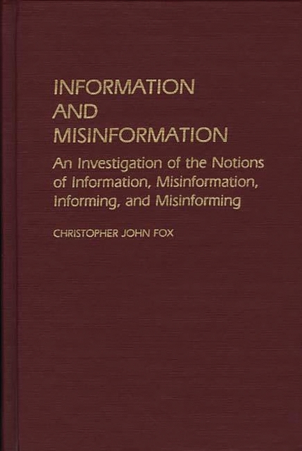 Information and Misinformation : An Investigation of the Notions of Information, Misinformation, Informing, and Misinforming, Hardback Book