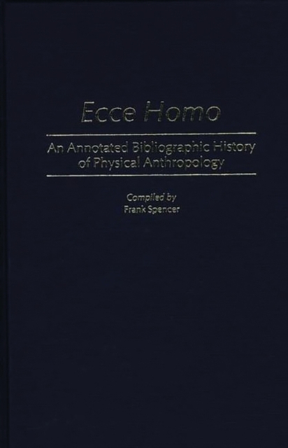 Ecce Homo : An Annotated Bibliographic History of Physical Anthropology, Hardback Book