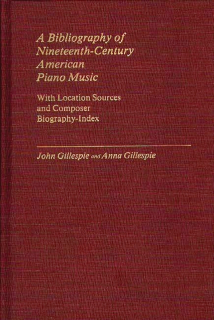 A Bibliography of Nineteenth-Century American Piano Music : With Location Sources and Composer Biography-Index, Hardback Book