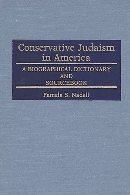 Conservative Judaism in America : A Biographical Dictionary and Sourcebook, Hardback Book