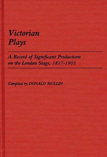 Victorian Plays : A Record of Significant Productions on the London Stage, 1837-1901, Hardback Book