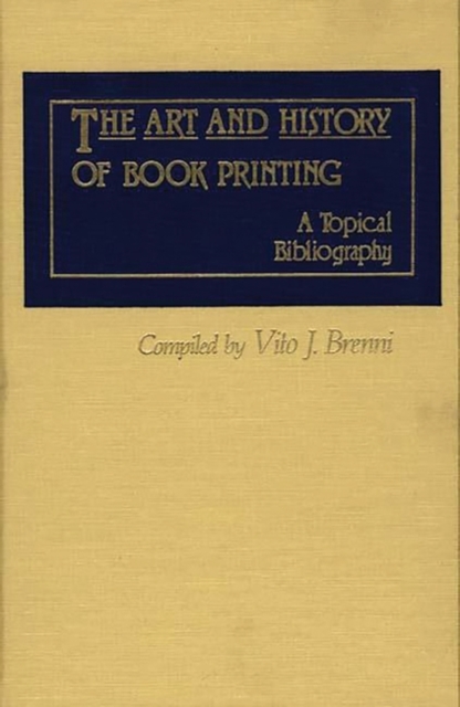 The Art and History of Book Printing : A Topical Bibliography, Hardback Book