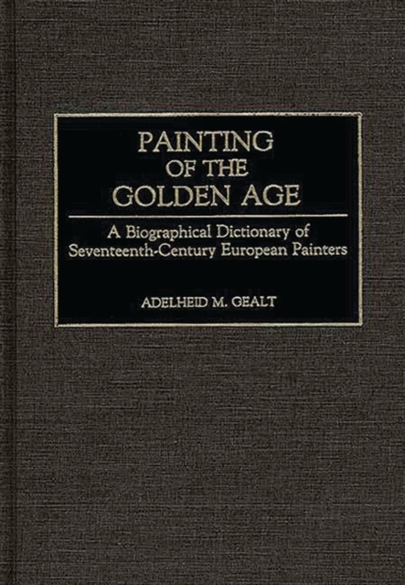Painting of the Golden Age : A Biographical Dictionary of Seventeenth-Century European Painters, Hardback Book