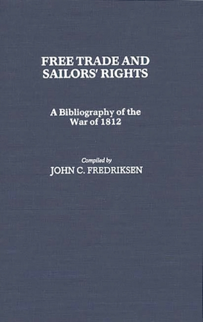 Free Trade and Sailors' Rights : A Bibliography of the War of 1812, Hardback Book