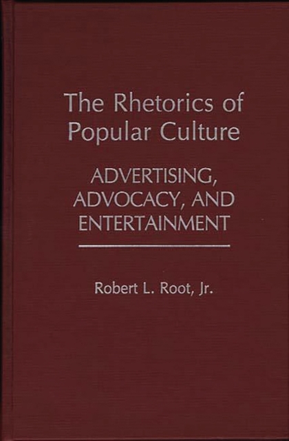 The Rhetorics of Popular Culture : Advertising, Advocacy, and Entertainment, Hardback Book
