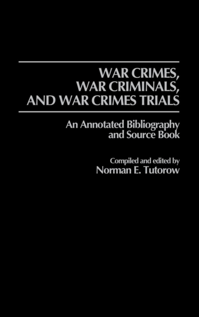 War Crimes, War Criminals, and War Crimes Trials : An Annotated Bibliography and Source Book, Hardback Book