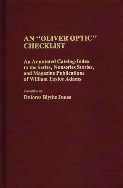 An Oliver Optic Checklist : An Annotated Catalog-Index to the Series, Nonseries Stories, and Magazine Publications of William Taylor Adams, Hardback Book
