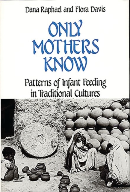 Only Mothers Know : Patterns of Infant Feeding in Traditional Cultures, Hardback Book
