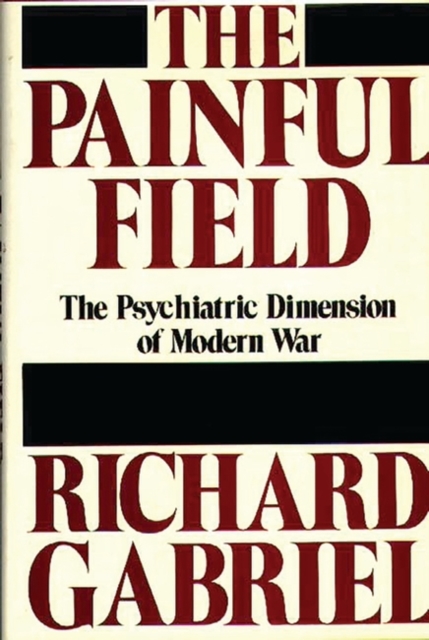 The Painful Field : The Psychiatric Dimension of Modern War, Hardback Book