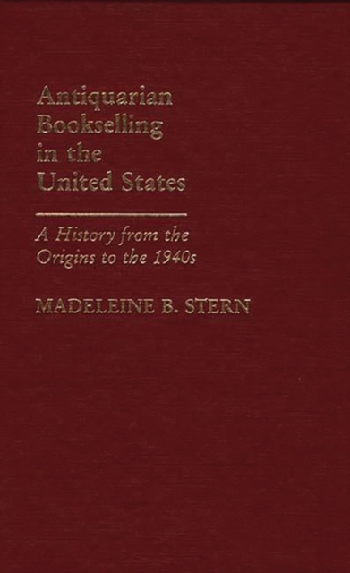 Antiquarian Bookselling in the United States : A History from the Origins to the 1940s, Hardback Book