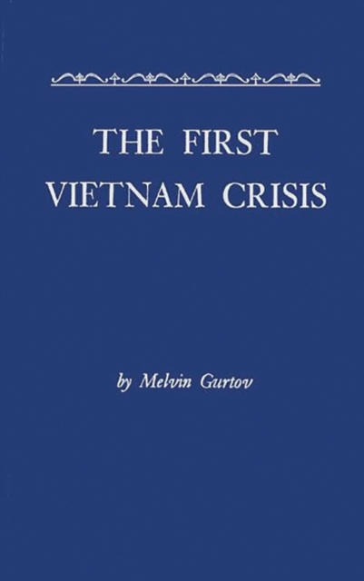 The First Vietnam Crisis : Chinese Communist Strategy and United States Involvement, 1953-1954, Hardback Book