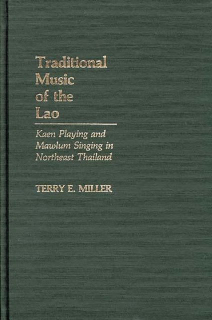 Traditional Music of the Lao : Kaen Playing and Mawlum Singing in Northeast Thailand, Hardback Book