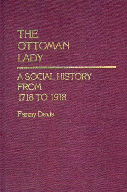 The Ottoman Lady : A Social History from 1718 to 1918, Hardback Book