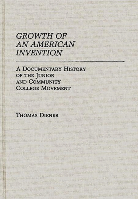 Growth of an American Invention : A Documentary History of the Junior and Community College Movement, Hardback Book