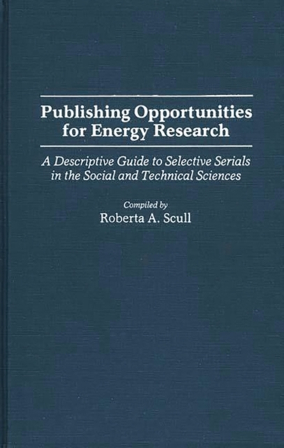 Publishing Opportunities for Energy Research : A Descriptive Guide to Selective Serials in the Social and Technical Sciences, Hardback Book