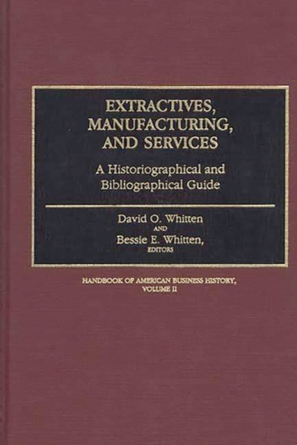 Extractives, Manufacturing, and Services : A Historiographical and Bibliographical Guide, Hardback Book