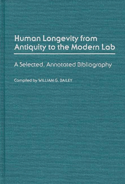 Human Longevity from Antiquity to the Modern Lab : A Selected, Annotated Bibliography, Hardback Book