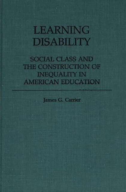 Learning Disability : Social Class and the Construction of Inequality in American Education, Hardback Book