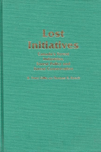 Lost Initiatives : Canada's Forest Industries, Forest Policy and Forest Conservation, Hardback Book