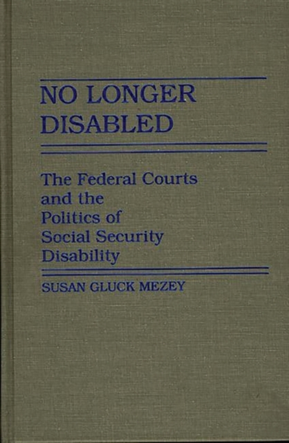 No Longer Disabled : The Federal Courts and the Politics of Social Security Disability, Hardback Book