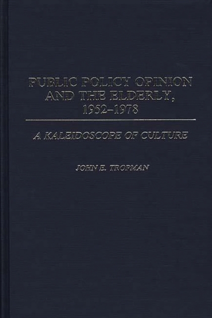 Public Policy Opinion and the Elderly, 1952-1978 : A Kaleidoscope of Culture, Hardback Book