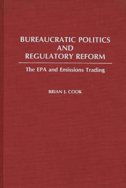 Bureaucratic Politics and Regulatory Reform : The EPA and Emissions Trading, Hardback Book