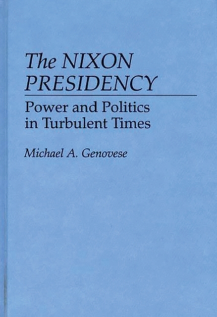 The Nixon Presidency : Power and Politics in Turbulent Times, Hardback Book