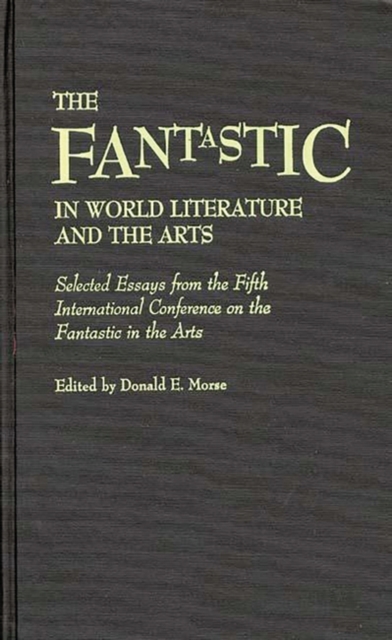 The Fantastic in World Literature and the Arts : Selected Essays from the Fifth International Conference on the Fantastic in the Arts, Hardback Book
