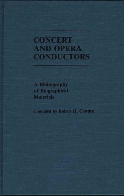 Concert and Opera Conductors : A Bibliography of Biographical Materials, Hardback Book